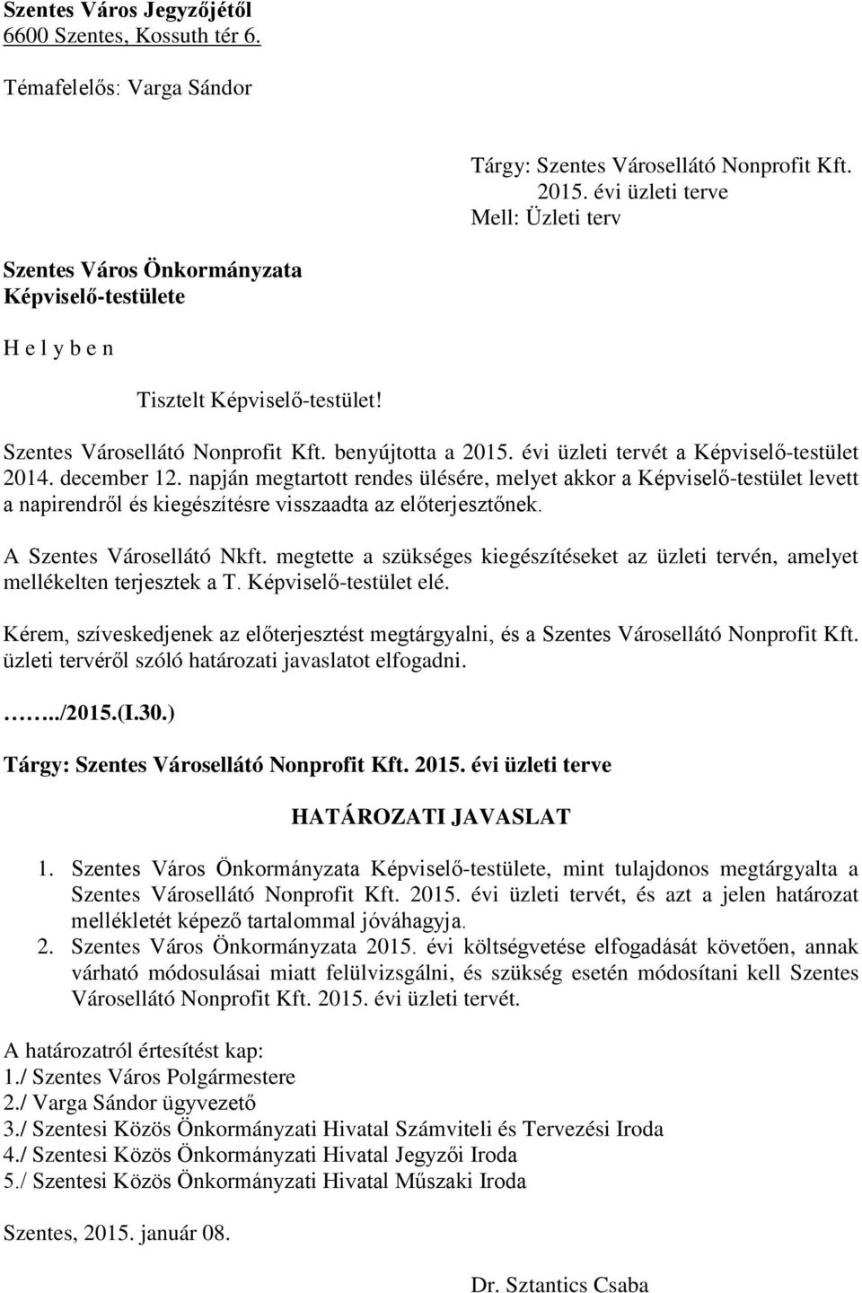 évi üzleti tervét a Képviselő-testület 2014. december 12. napján megtartott rendes ülésére, melyet akkor a Képviselő-testület levett a napirendről és kiegészítésre visszaadta az előterjesztőnek.