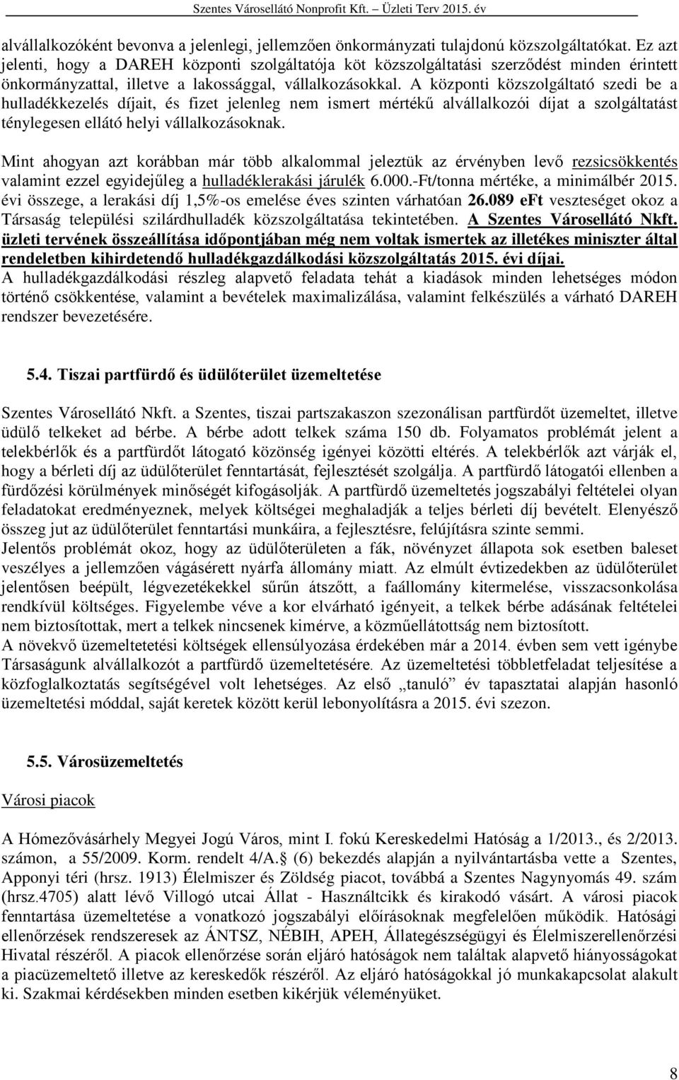 A központi közszolgáltató szedi be a hulladékkezelés díjait, és fizet jelenleg nem ismert mértékű alvállalkozói díjat a szolgáltatást ténylegesen ellátó helyi vállalkozásoknak.