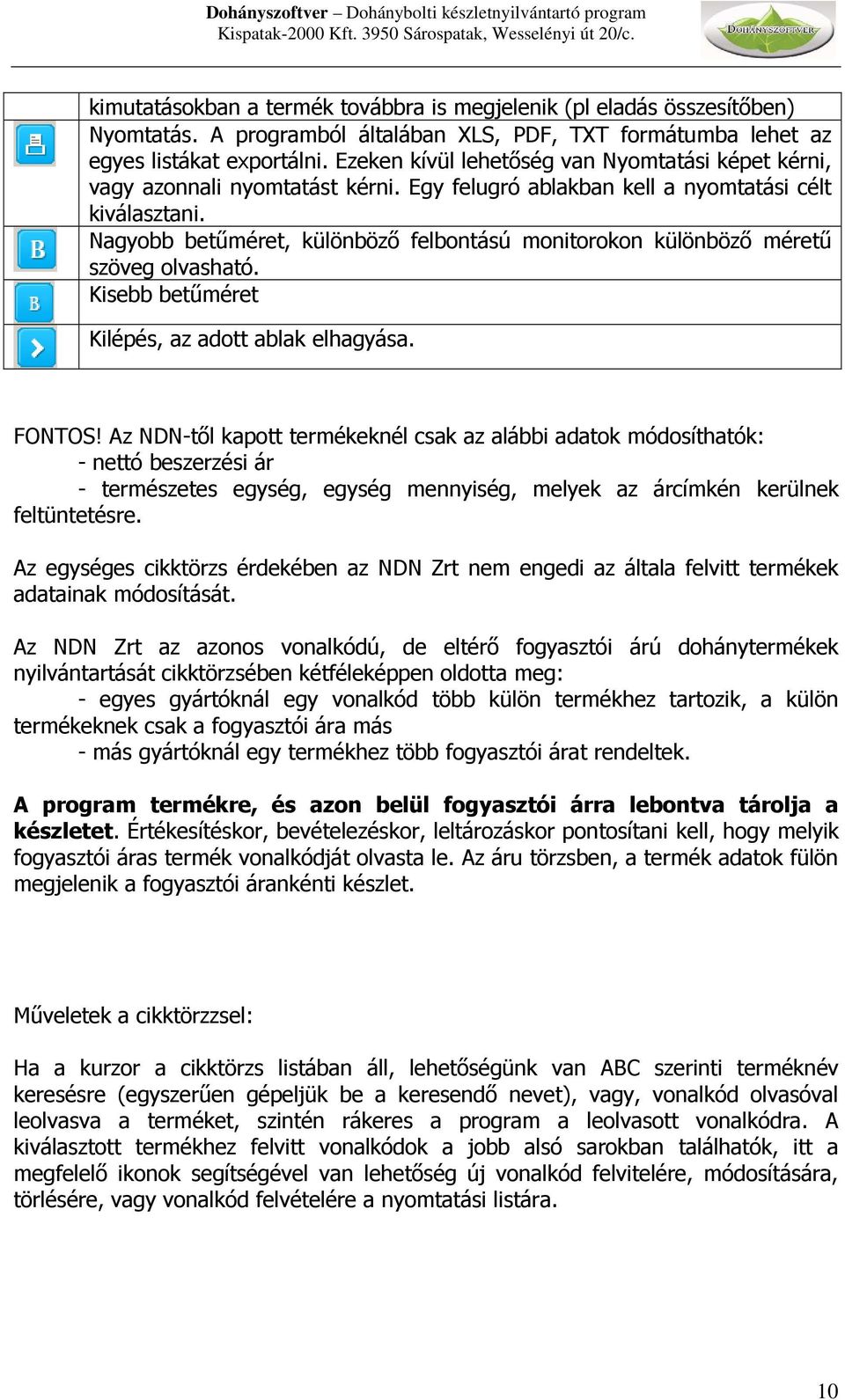 Nagyobb betűméret, különböző felbontású monitorokon különböző méretű szöveg olvasható. Kisebb betűméret Kilépés, az adott ablak elhagyása. FONTOS!