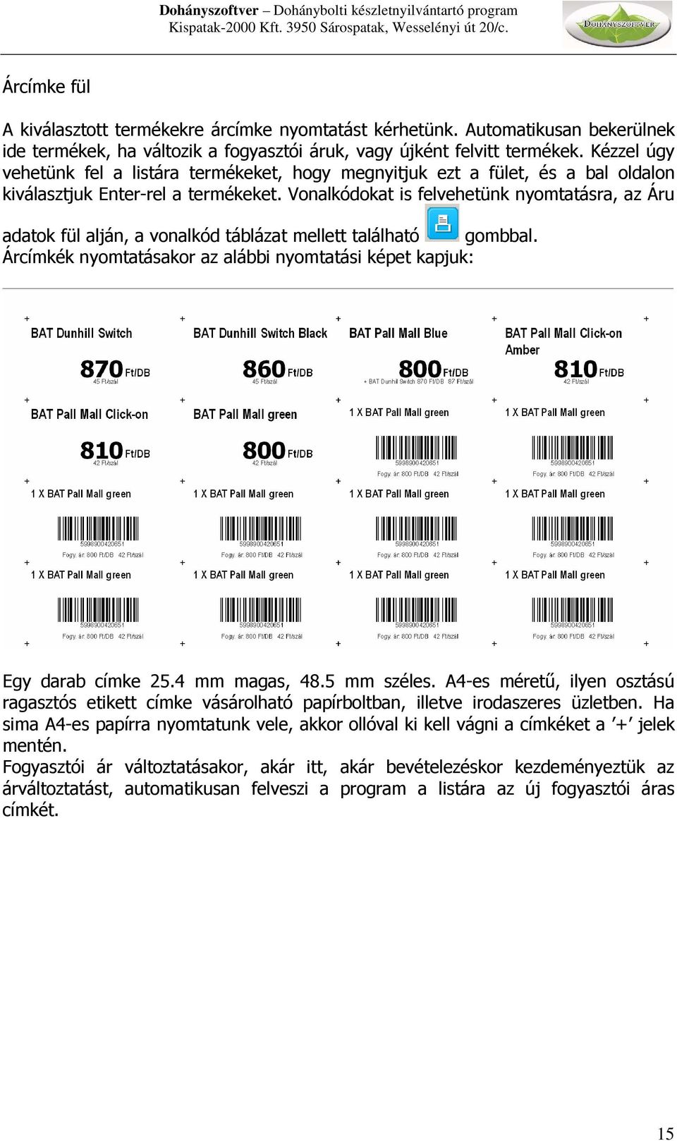 Vonalkódokat is felvehetünk nyomtatásra, az Áru adatok fül alján, a vonalkód táblázat mellett található gombbal. Árcímkék nyomtatásakor az alábbi nyomtatási képet kapjuk: Egy darab címke 25.