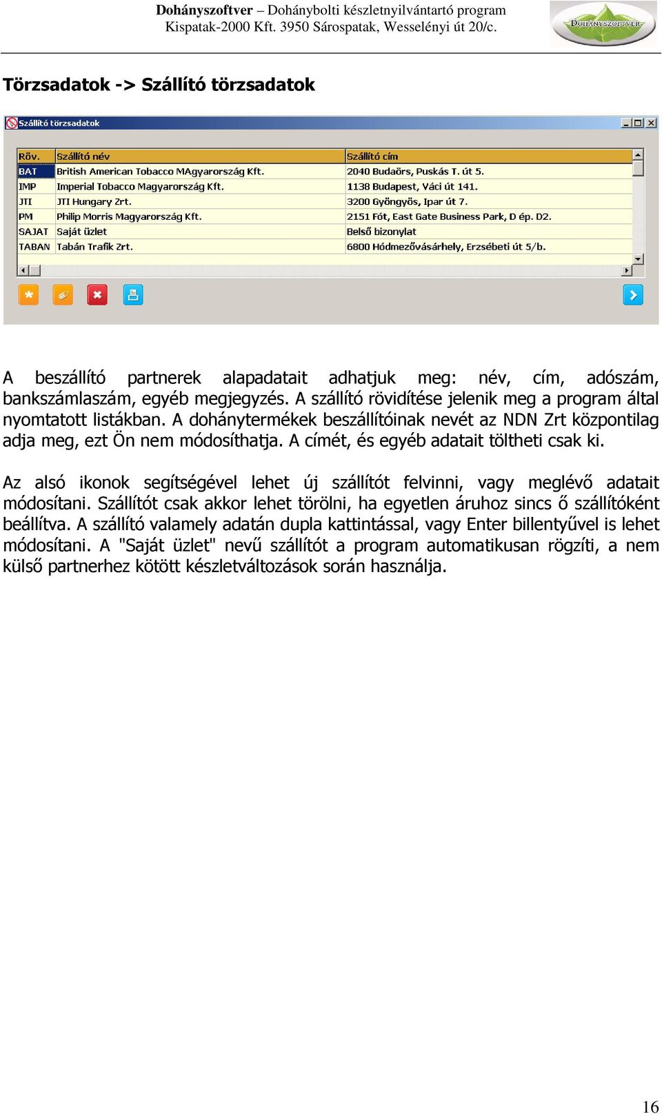 A címét, és egyéb adatait töltheti csak ki. Az alsó ikonok segítségével lehet új szállítót felvinni, vagy meglévő adatait módosítani.