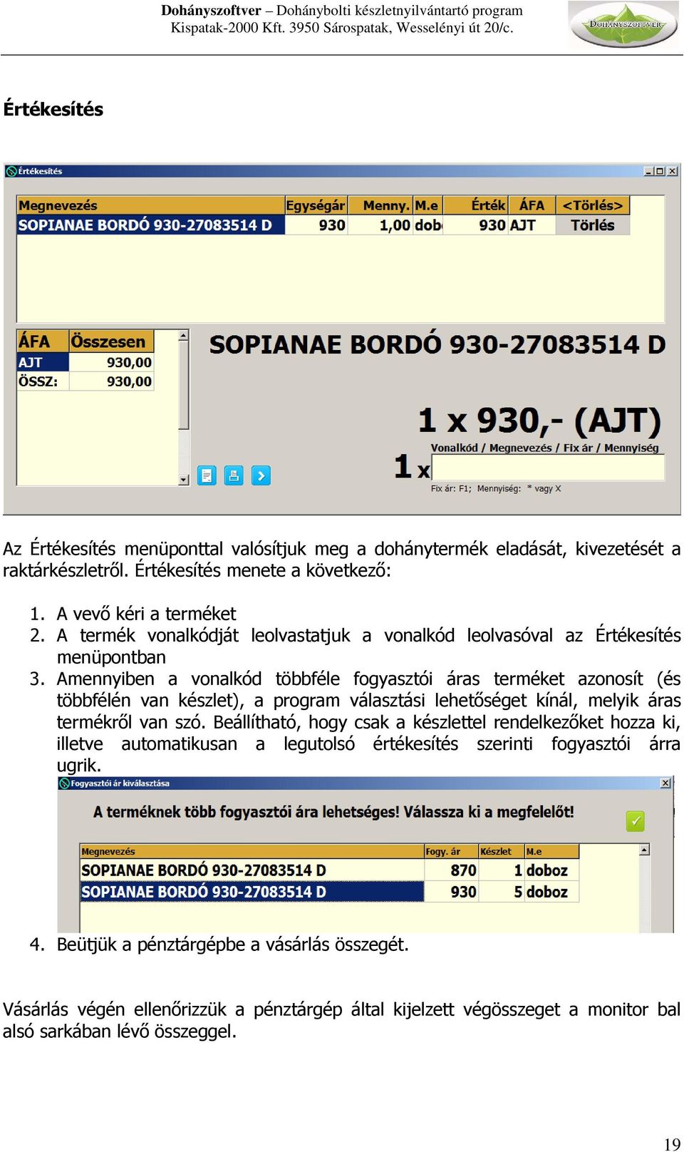 Amennyiben a vonalkód többféle fogyasztói áras terméket azonosít (és többfélén van készlet), a program választási lehetőséget kínál, melyik áras termékről van szó.