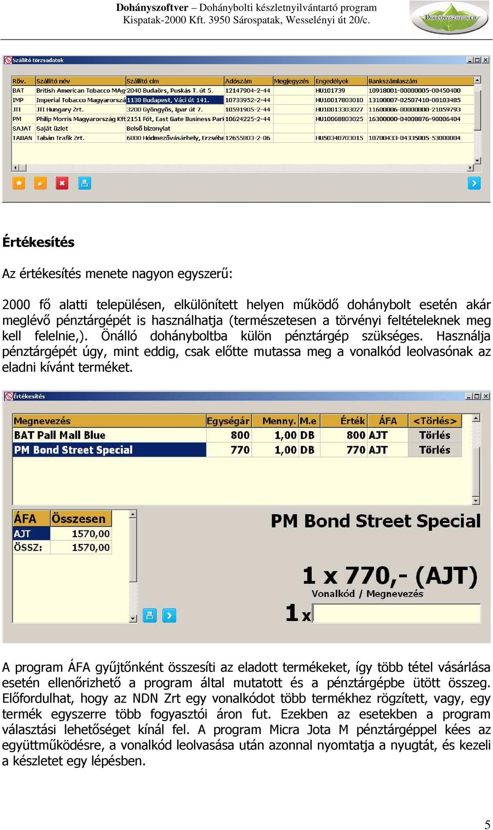 A program ÁFA gyűjtőnként összesíti az eladott termékeket, így több tétel vásárlása esetén ellenőrizhető a program által mutatott és a pénztárgépbe ütött összeg.