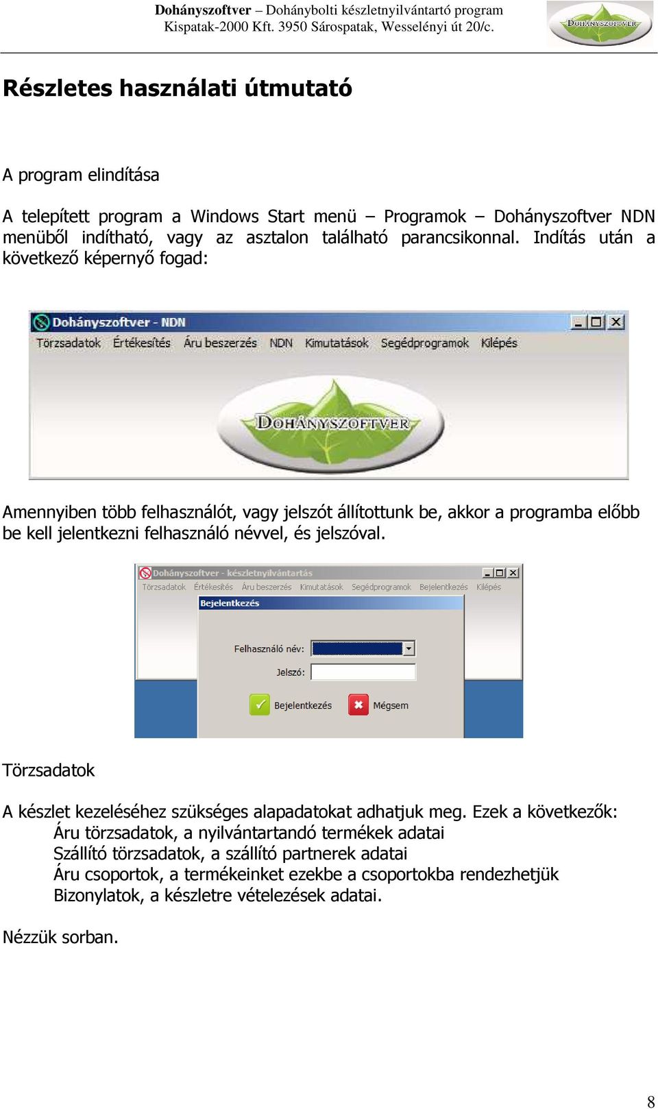 Indítás után a következő képernyő fogad: Amennyiben több felhasználót, vagy jelszót állítottunk be, akkor a programba előbb be kell jelentkezni felhasználó névvel, és