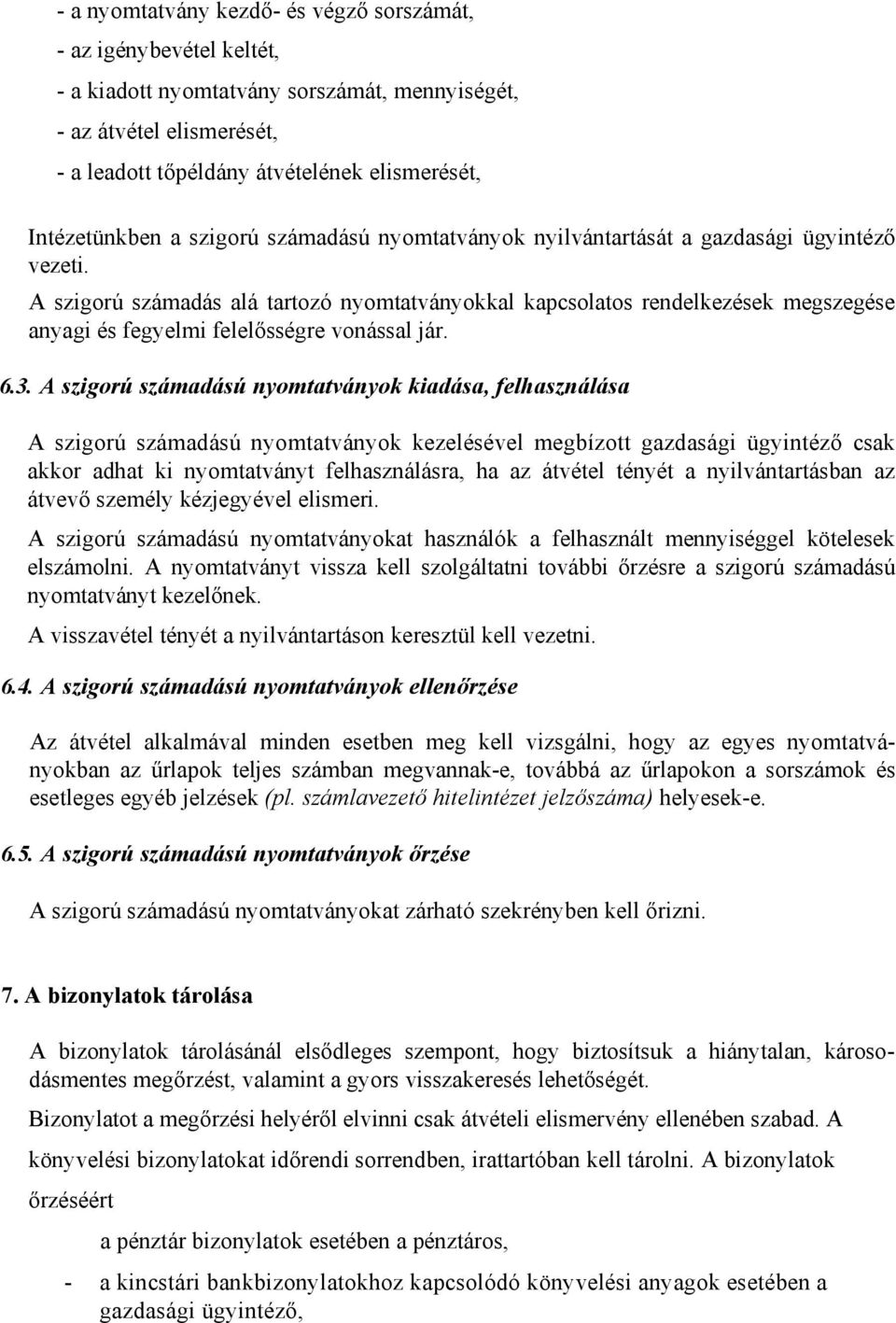 A szigorú számadás alá tartozó nyomtatványokkal kapcsolatos rendelkezések megszegése anyagi és fegyelmi felelősségre vonással jár. 6.3.