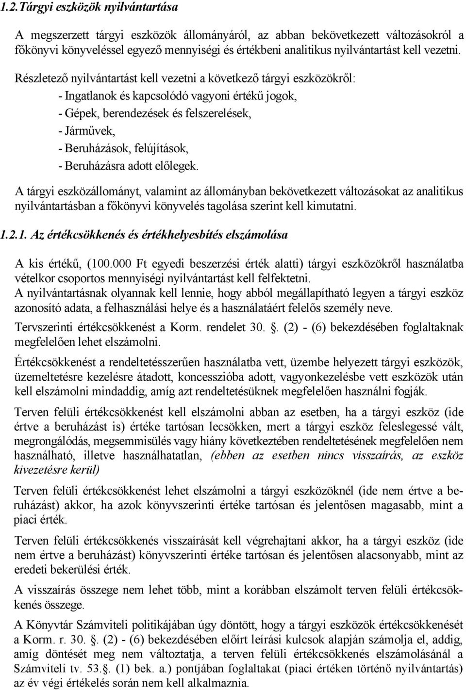 Részletező nyilvántartást kell vezetni a következő tárgyi eszközökről: - Ingatlanok és kapcsolódó vagyoni értékű jogok, - Gépek, berendezések és felszerelések, - Járművek, - Beruházások, felújítások,