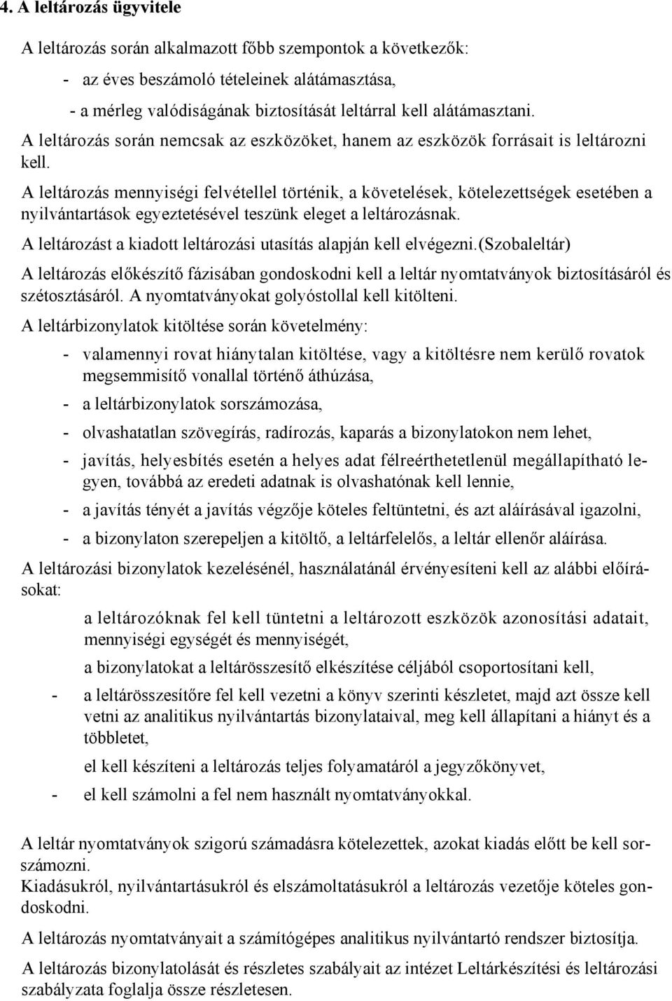 A leltározás mennyiségi felvétellel történik, a követelések, kötelezettségek esetében a nyilvántartások egyeztetésével teszünk eleget a leltározásnak.