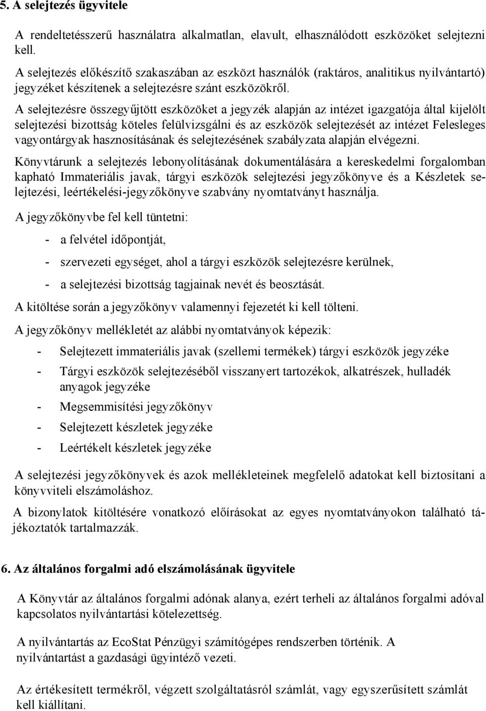 A selejtezésre összegyűjtött eszközöket a jegyzék alapján az intézet igazgatója által kijelölt selejtezési bizottság köteles felülvizsgálni és az eszközök selejtezését az intézet Felesleges