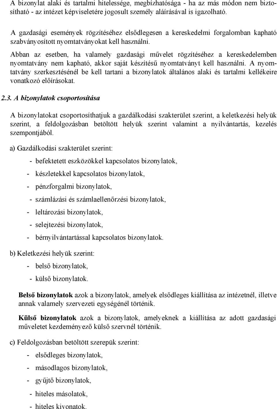 Abban az esetben, ha valamely gazdasági művelet rögzítéséhez a kereskedelemben nyomtatvány nem kapható, akkor saját készítésű nyomtatványt kell használni.