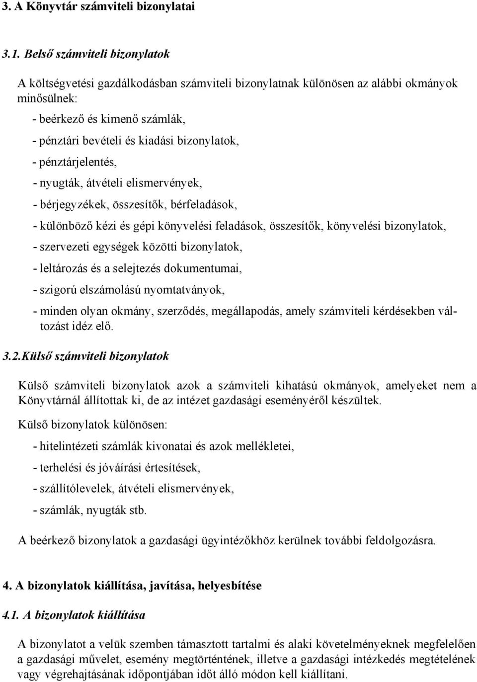 - pénztárjelentés, - nyugták, átvételi elismervények, - bérjegyzékek, összesítők, bérfeladások, - különböző kézi és gépi könyvelési feladások, összesítők, könyvelési bizonylatok, - szervezeti