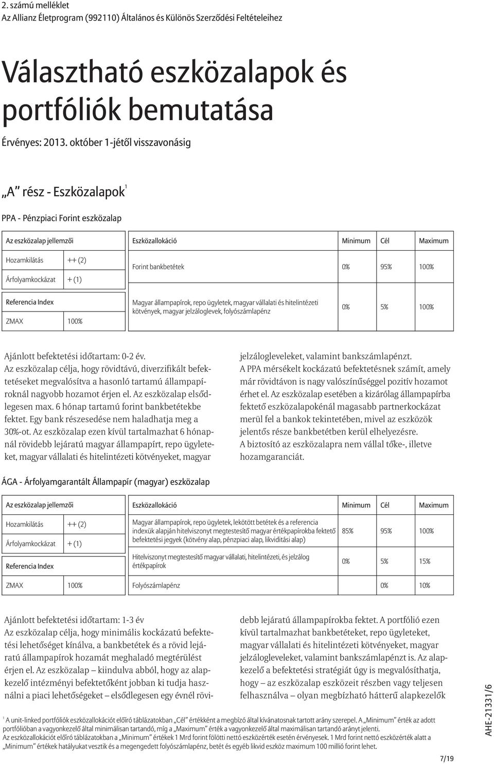 ügyletek, magyar vállalati és hitelintézeti kötvények, magyar jelzáloglevek, folyószámlapénz 0% 5% 100% Ajánlott befektetési idõtartam: 0-2 év.