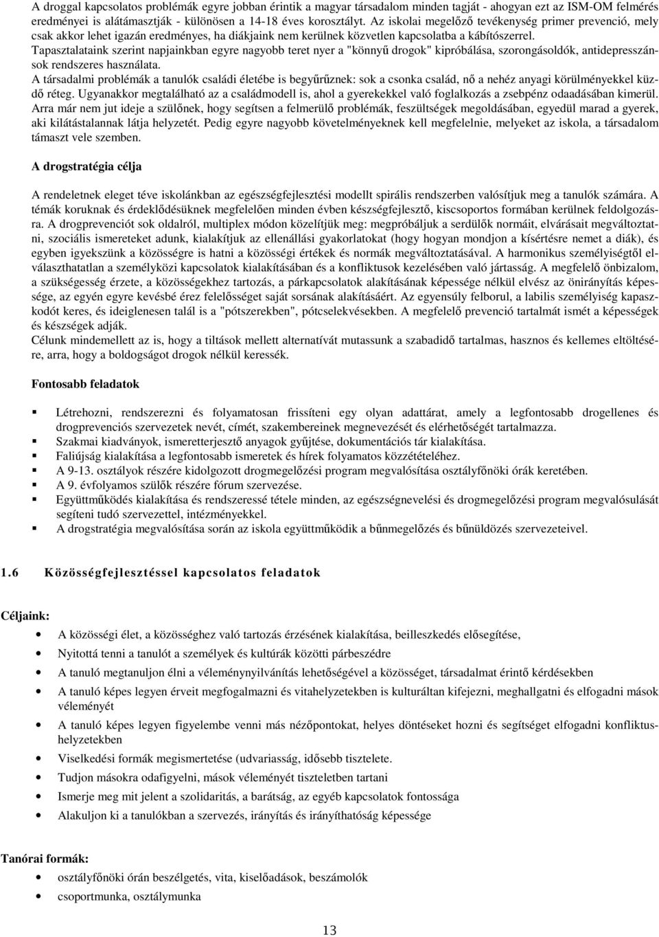 Tapasztalataink szerint napjainkban egyre nagybb teret nyer a "könnyű drgk" kipróbálása, szrngásldók, antidepresszánsk rendszeres használata.