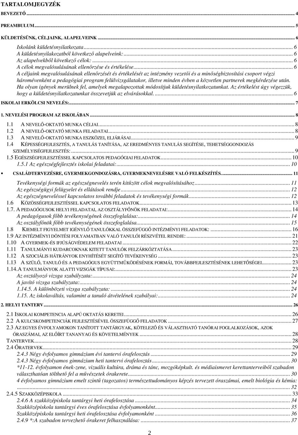 .. 6 A céljaink megvalósulásának ellenőrzését és értékelését az intézmény vezetői és a minőségbiztsítási csprt végzi hármévenként a pedagógiai prgram felülvizsgálatakr, illetve minden évben a