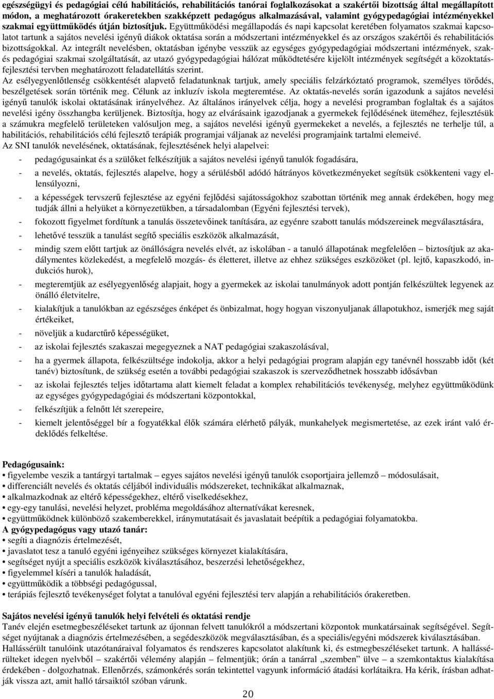 Együttműködési megállapdás és napi kapcslat keretében flyamats szakmai kapcslatt tartunk a sajáts nevelési igényű diákk ktatása srán a módszertani intézményekkel és az rszágs szakértői és