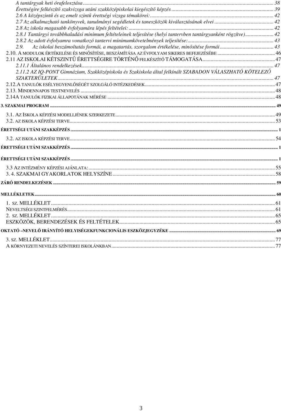 Az iskla magasabb évflyamára lépés feltételei:... 42 2.8.1 Tantárgyi tvábbhaladási minimum feltételeinek teljesítése (helyi tantervben tantárgyanként rögzítve)... 42 2.8.2 Az adtt évflyamra vnatkzó tantervi minimumkövetelmények teljesítése:.