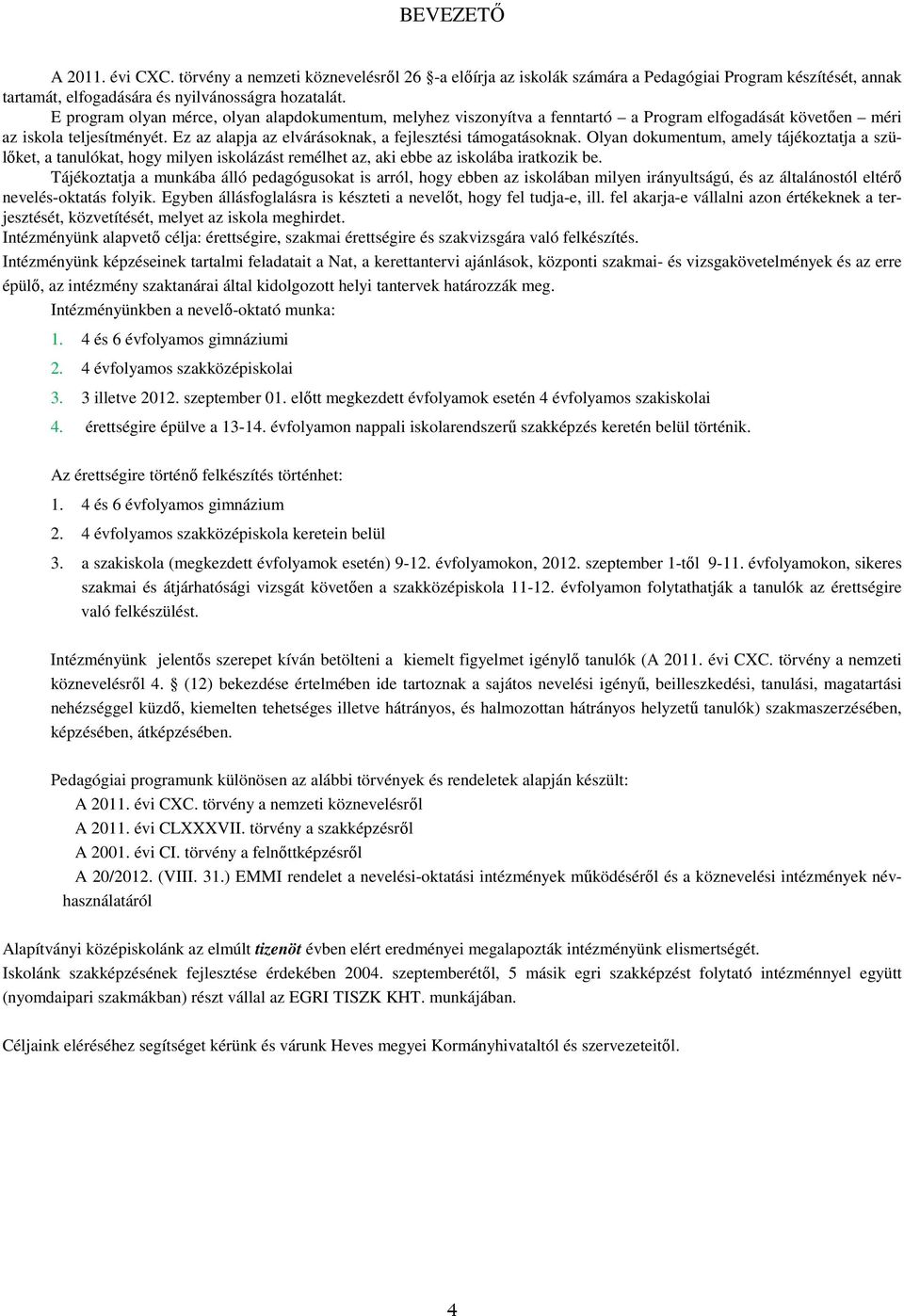 Olyan dkumentum, amely tájékztatja a szülőket, a tanulókat, hgy milyen isklázást remélhet az, aki ebbe az isklába iratkzik be.