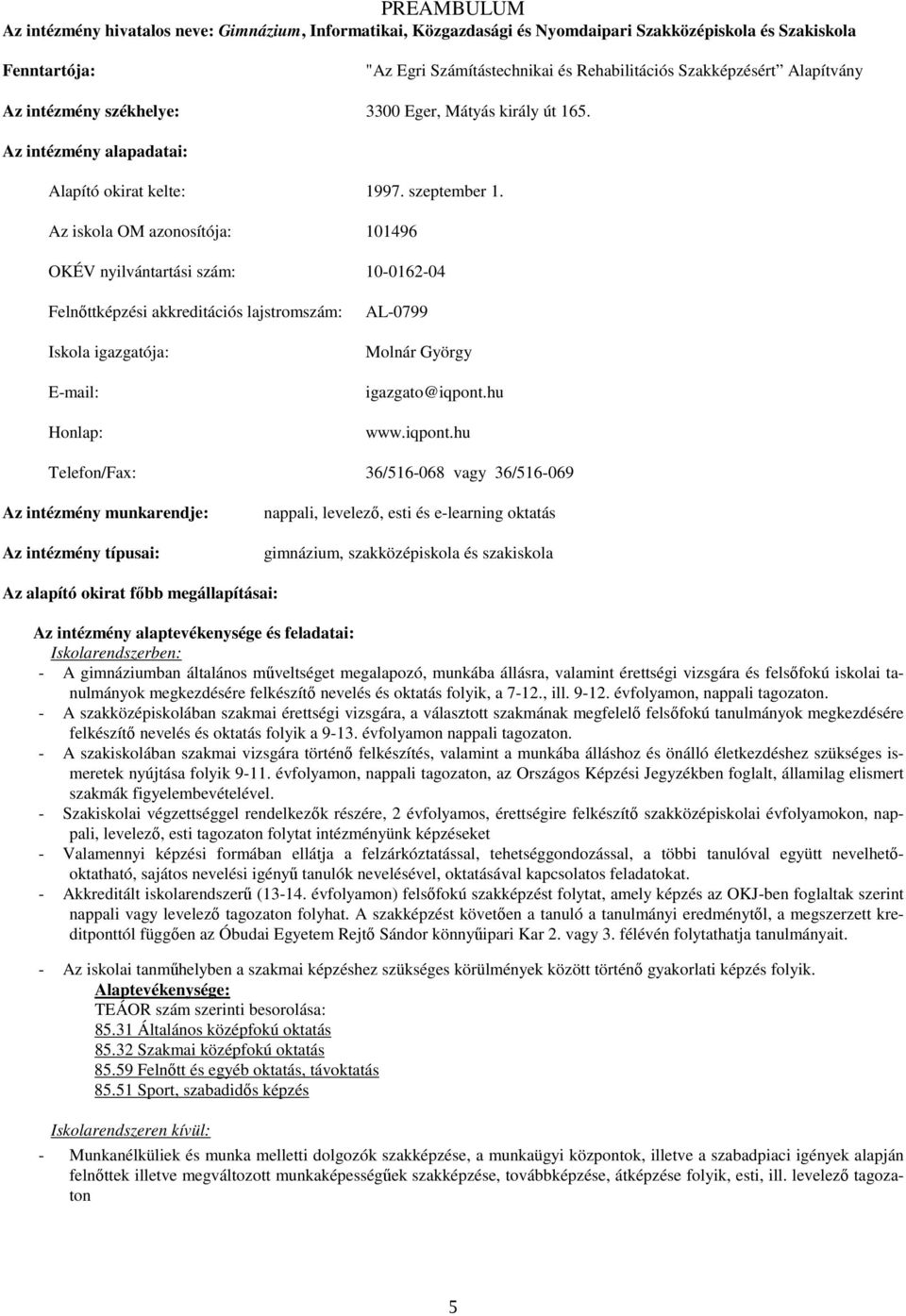 Az iskla OM aznsítója: 101496 OKÉV nyilvántartási szám: 10-0162-04 Felnőttképzési akkreditációs lajstrmszám: Iskla igazgatója: E-mail: Hnlap: AL-0799 Mlnár György igazgat@iqpnt.