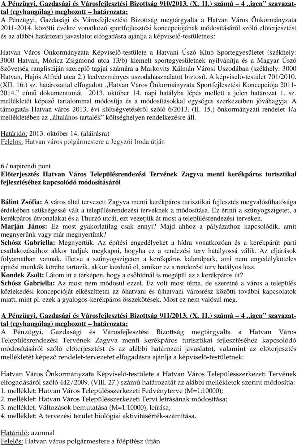 Képviselő-testülete a Hatvani Úszó Klub Sportegyesületet (székhely: 3000 Hatvan, Móricz Zsigmond utca 13/b) kiemelt sportegyesületnek nyilvánítja és a Magyar Úszó Szövetség ranglistáján szereplő