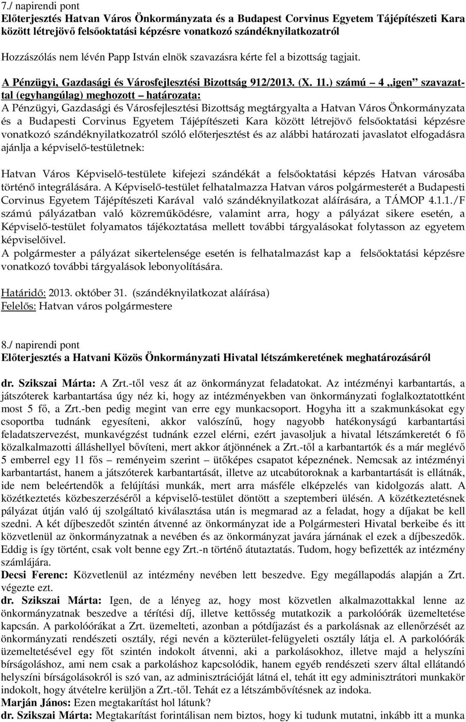 ) számú 4 igen szavazattal A Pénzügyi, Gazdasági és Városfejlesztési Bizottság megtárgyalta a Hatvan Város Önkormányzata és a Budapesti Corvinus Egyetem Tájépítészeti Kara között létrejövő