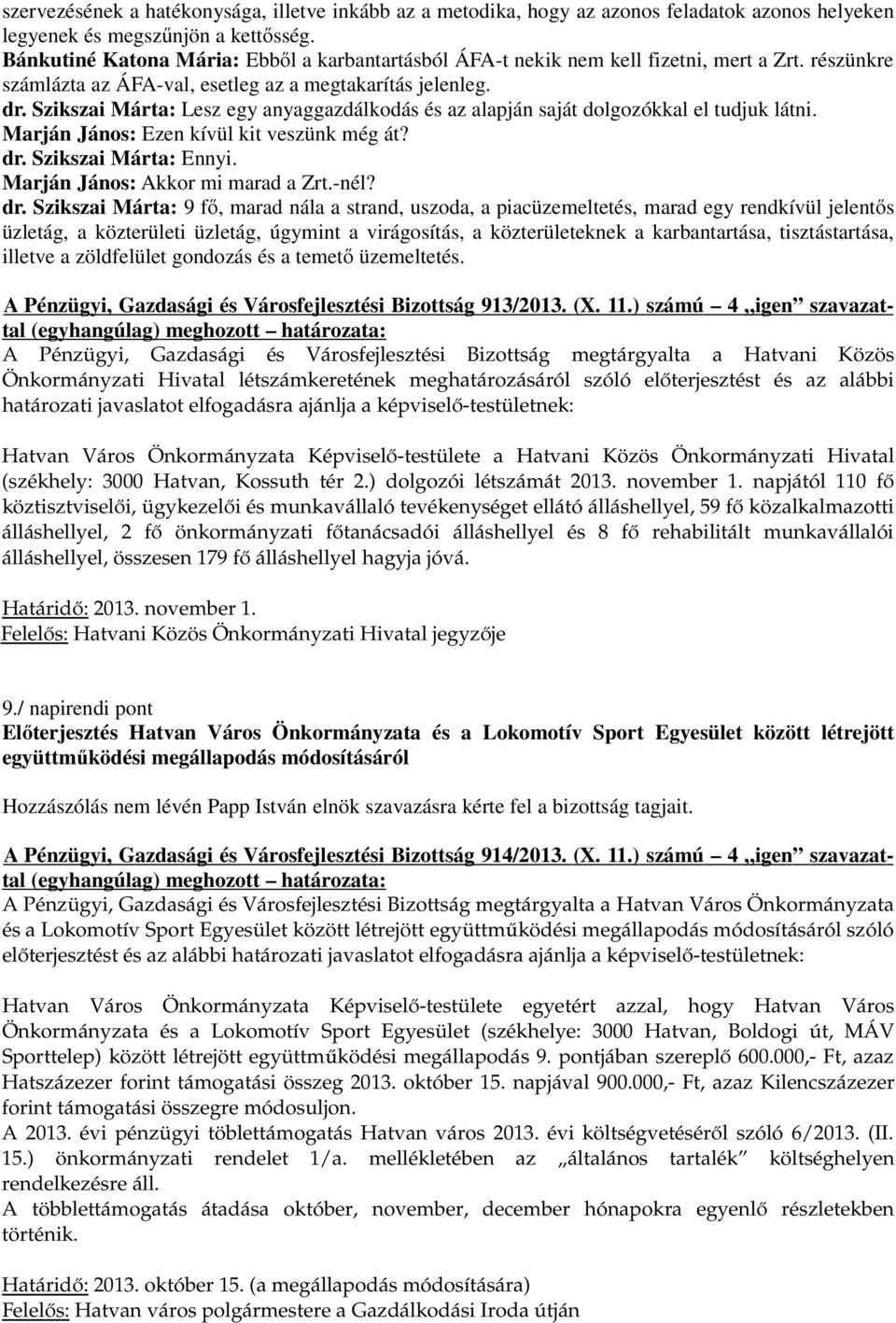 Szikszai Márta: Lesz egy anyaggazdálkodás és az alapján saját dolgozókkal el tudjuk látni. Marján János: Ezen kívül kit veszünk még át? dr. Szikszai Márta: Ennyi. Marján János: Akkor mi marad a Zrt.