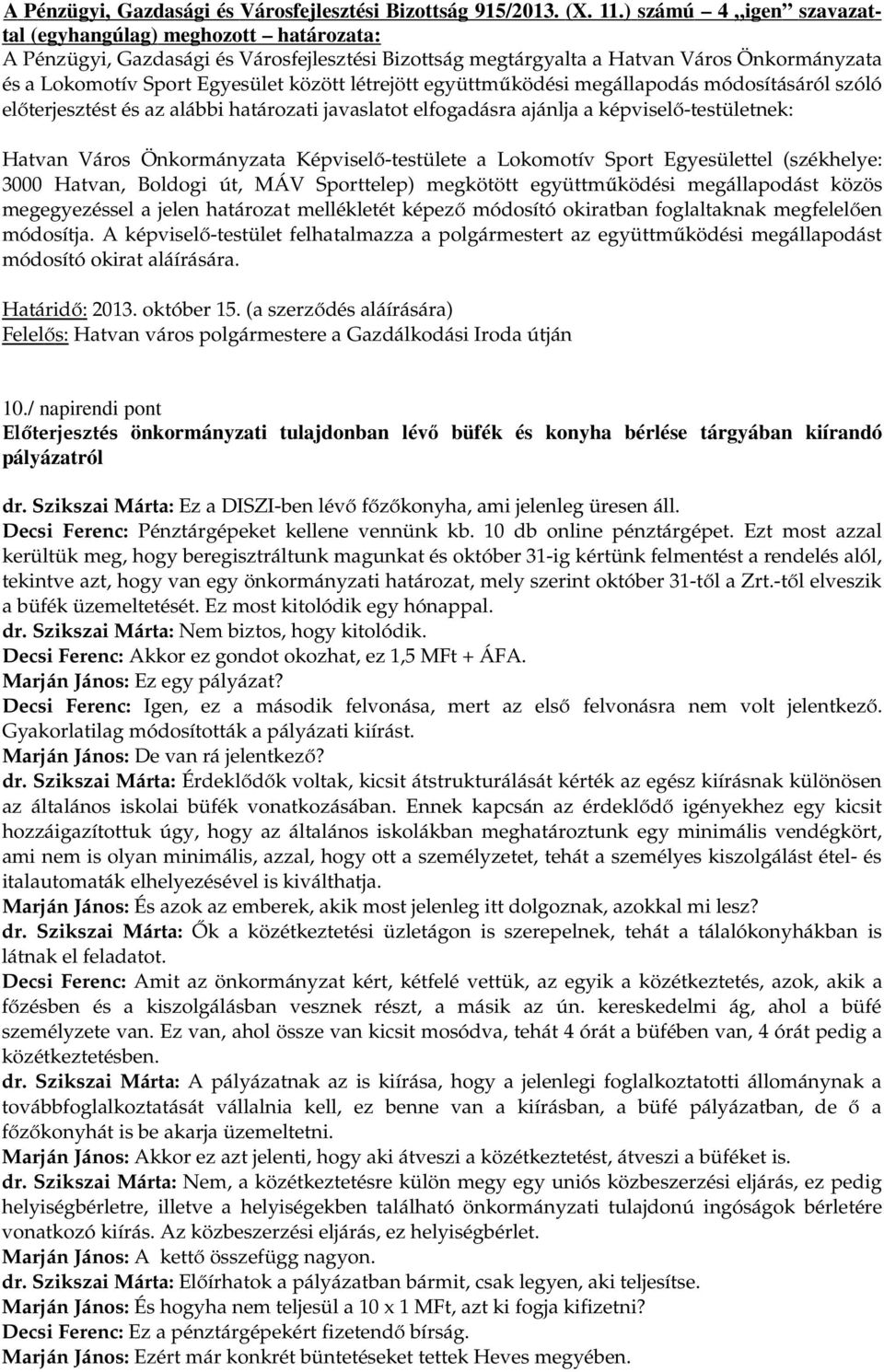 módosításáról szóló előterjesztést és az alábbi határozati javaslatot elfogadásra ajánlja a képviselő-testületnek: Hatvan Város Önkormányzata Képviselő-testülete a Lokomotív Sport Egyesülettel