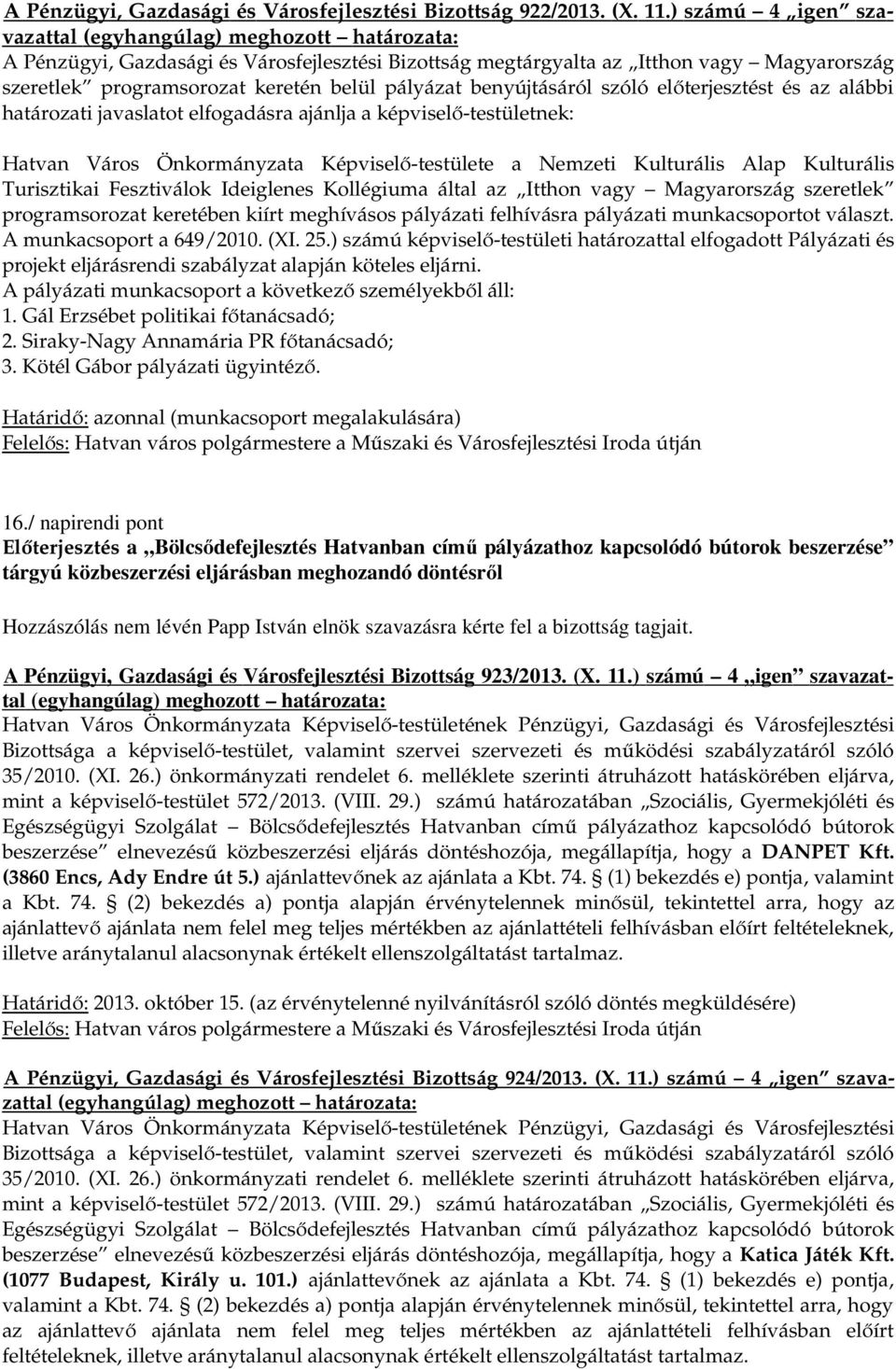 előterjesztést és az alábbi határozati javaslatot elfogadásra ajánlja a képviselő-testületnek: Hatvan Város Önkormányzata Képviselő-testülete a Nemzeti Kulturális Alap Kulturális Turisztikai