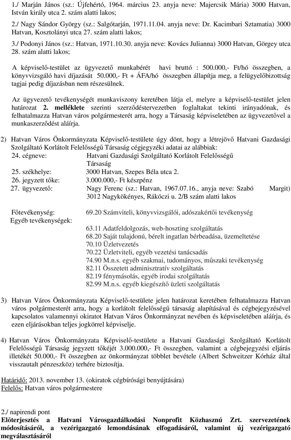 szám alatti lakos; A képviselő-testület az ügyvezető munkabérét havi bruttó : 500.000,- Ft/hó összegben, a könyvvizsgáló havi díjazását 50.