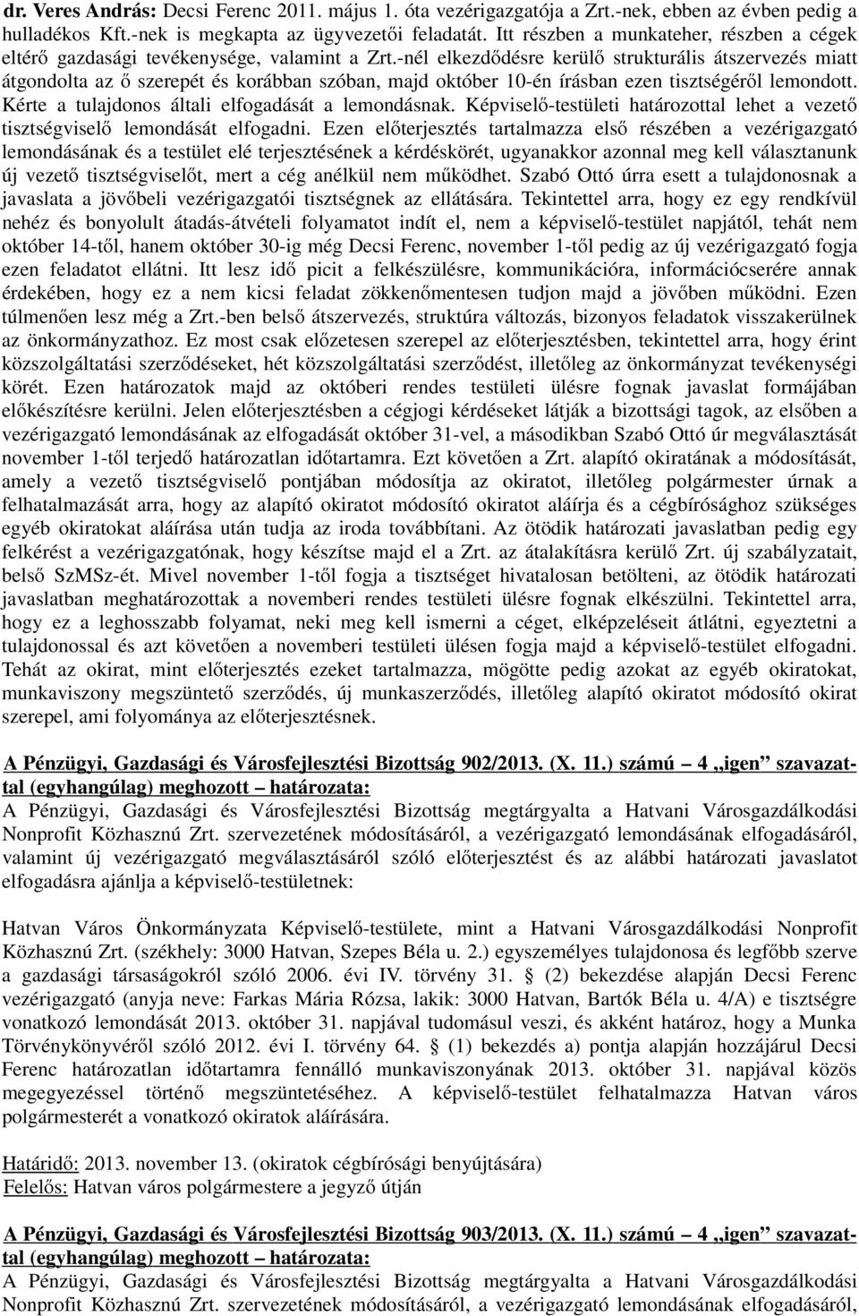 -nél elkezdődésre kerülő strukturális átszervezés miatt átgondolta az ő szerepét és korábban szóban, majd október 10-én írásban ezen tisztségéről lemondott.