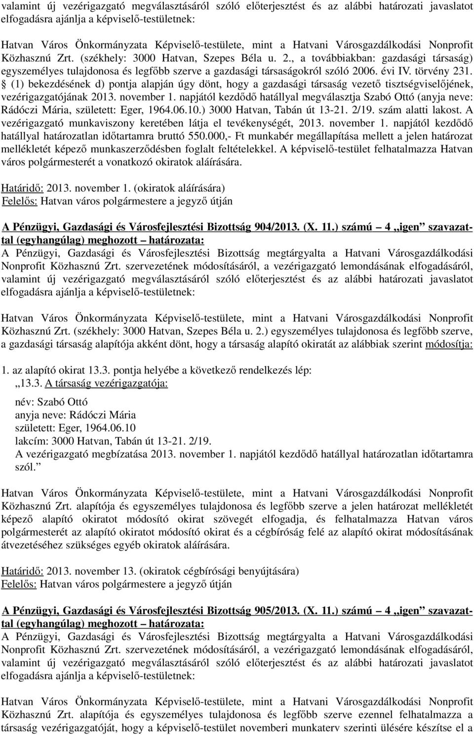 , a továbbiakban: gazdasági társaság) egyszemélyes tulajdonosa és legfőbb szerve a gazdasági társaságokról szóló 2006. évi IV. törvény 231.