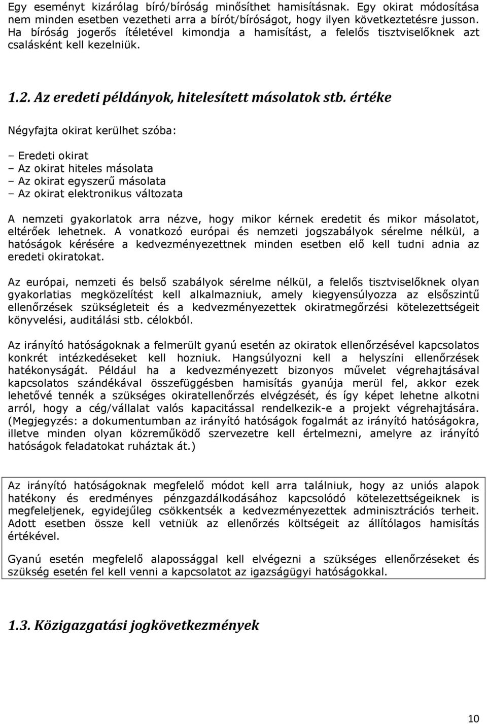 értéke Négyfajta okirat kerülhet szóba: Eredeti okirat Az okirat hiteles másolata Az okirat egyszerű másolata Az okirat elektronikus változata A nemzeti gyakorlatok arra nézve, hogy mikor kérnek