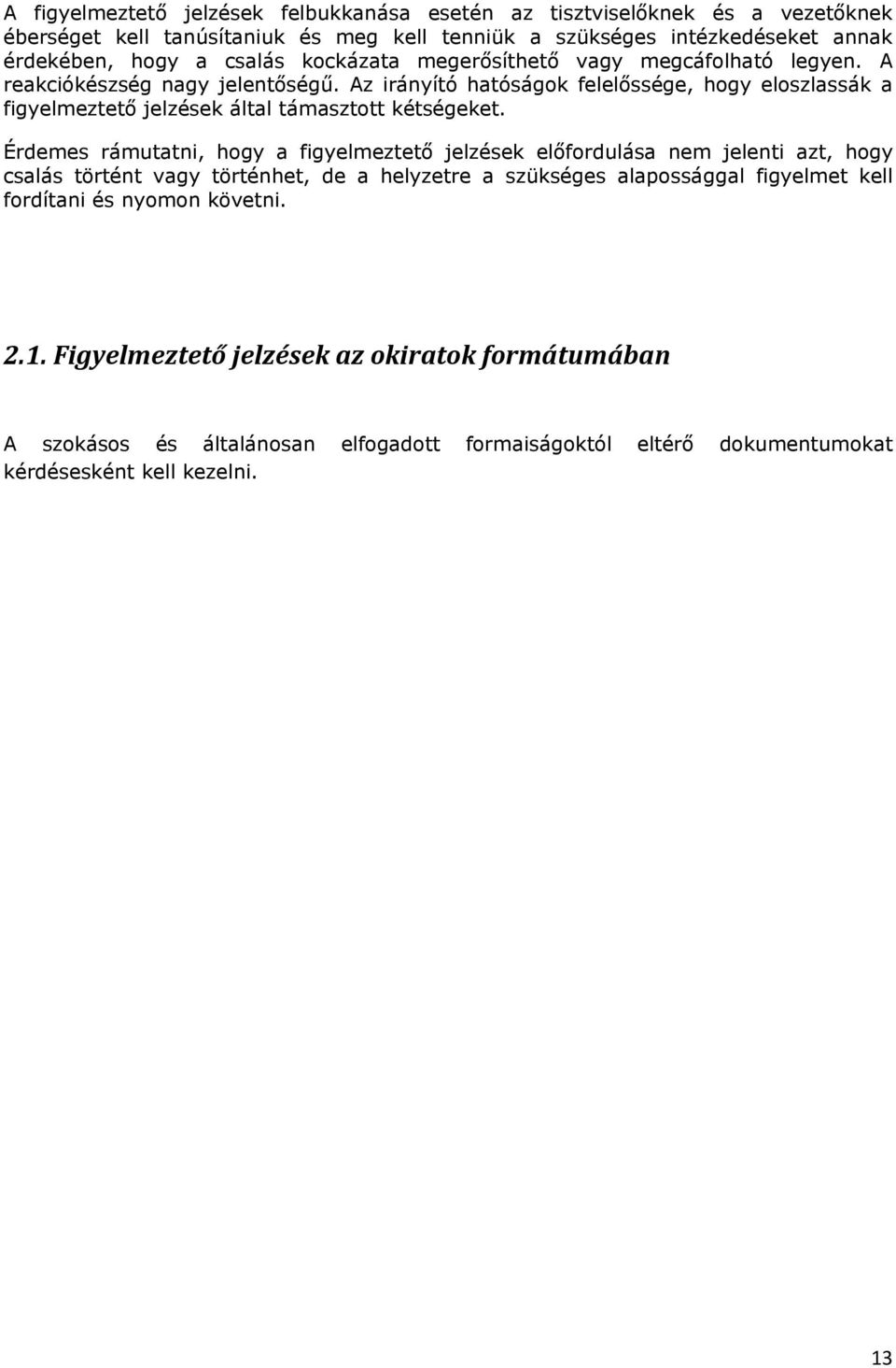 Érdemes rámutatni, hogy a figyelmeztető jelzések előfordulása nem jelenti azt, hogy csalás történt vagy történhet, de a helyzetre a szükséges alapossággal figyelmet kell fordítani és nyomon követni.