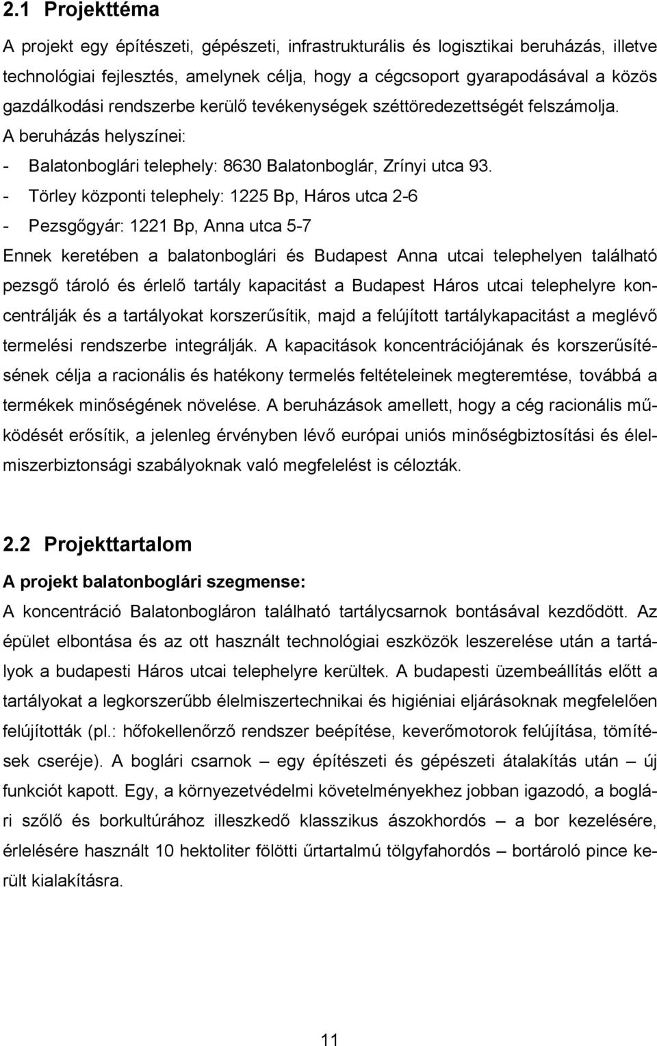 - Törley központi telephely: 1225 Bp, Háros utca 2-6 - Pezsgőgyár: 1221 Bp, Anna utca 5-7 Ennek keretében a balatonboglári és Budapest Anna utcai telephelyen található pezsgő tároló és érlelő tartály