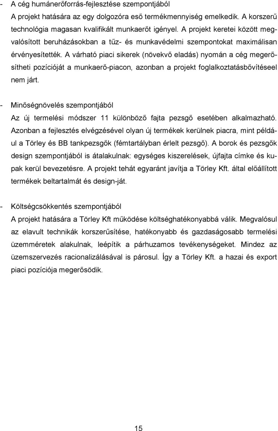 A várható piaci sikerek (növekvő eladás) nyomán a cég megerősítheti pozícióját a munkaerő-piacon, azonban a projekt foglalkoztatásbővítéseel nem járt.