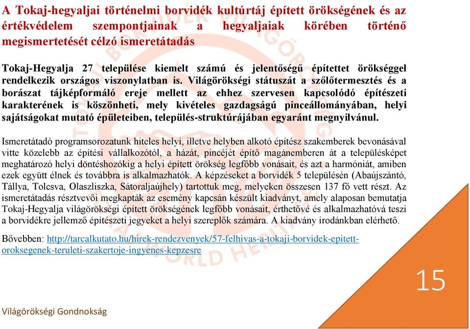 Világörökségi státuszát a szőlőtermesztés és a borászat tájképformáló ereje mellett az ehhez szervesen kapcsolódó építészeti karakterének is köszönheti, mely kivételes gazdagságú pinceállományában,