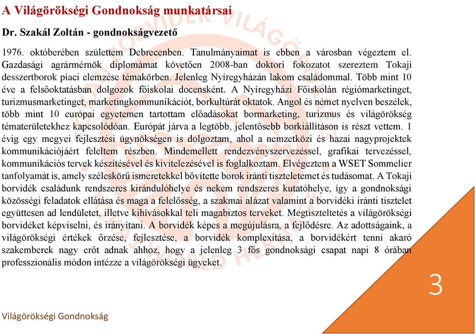 Több mint 10 éve a felsőoktatásban dolgozok főiskolai docensként. A Nyíregyházi Főiskolán régiómarketinget, turizmusmarketinget, marketingkommunikációt, borkultúrát oktatok.