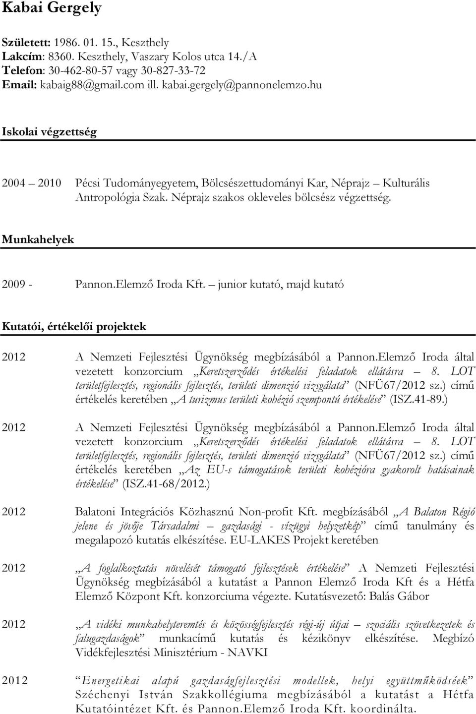 Elemző Iroda Kft. junior kutató, majd kutató Kutatói, értékelői projektek 2012 A Nemzeti Fejlesztési Ügynökség megbízásából a Pannon.