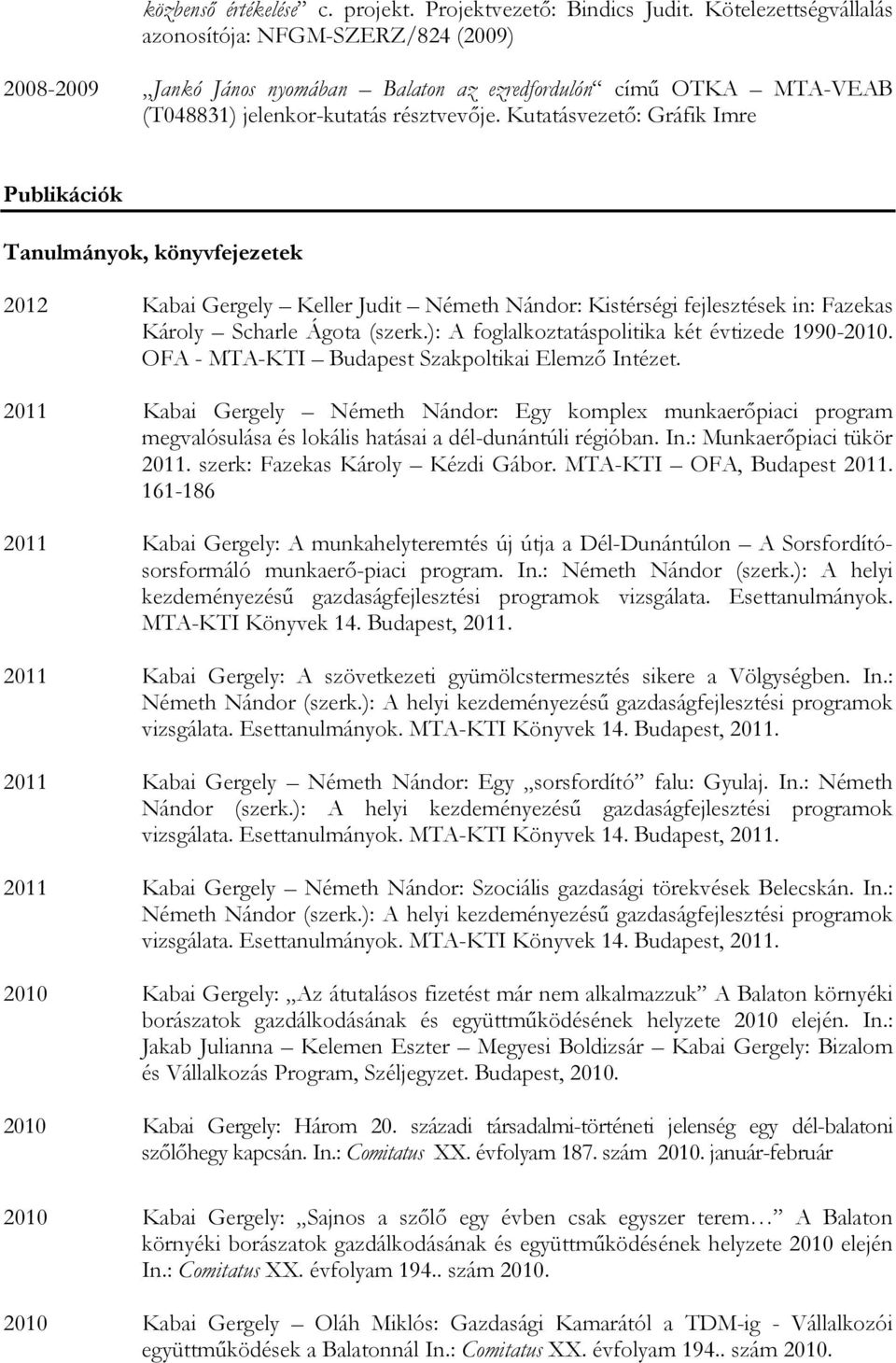 Kutatásvezető: Gráfik Imre Publikációk Tanulmányok, könyvfejezetek 2012 Kabai Gergely Keller Judit Németh Nándor: Kistérségi fejlesztések in: Fazekas Károly Scharle Ágota (szerk.