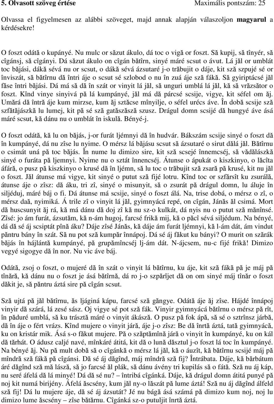 Lá jăl or umblát toc băjási, dákă sévá nu or scsut, o dákă sévá ázsutaré j-o trăbujit o dáje, kit sză szpujé sé or înviszát, să bătîrnu dă întri áje o scsut sé szlobod o nu în zuá áje sză fákă.