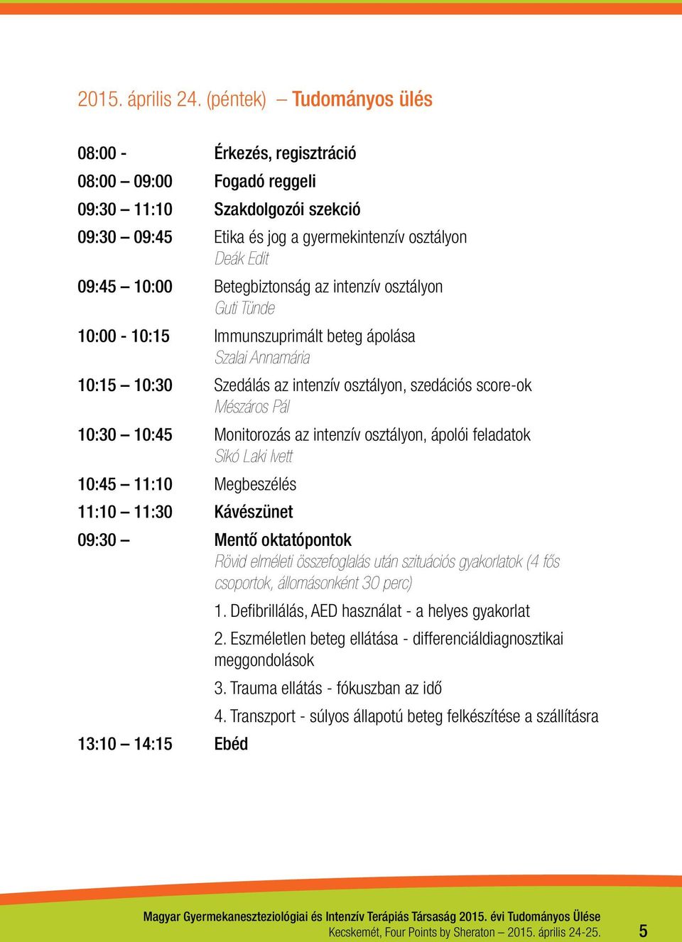 Betegbiztonság az intenzív osztályon Guti Tünde 10:00-10:15 Immunszuprimált beteg ápolása Szalai Annamária 10:15 10:30 Szedálás az intenzív osztályon, szedációs score-ok Mészáros Pál 10:30 10:45