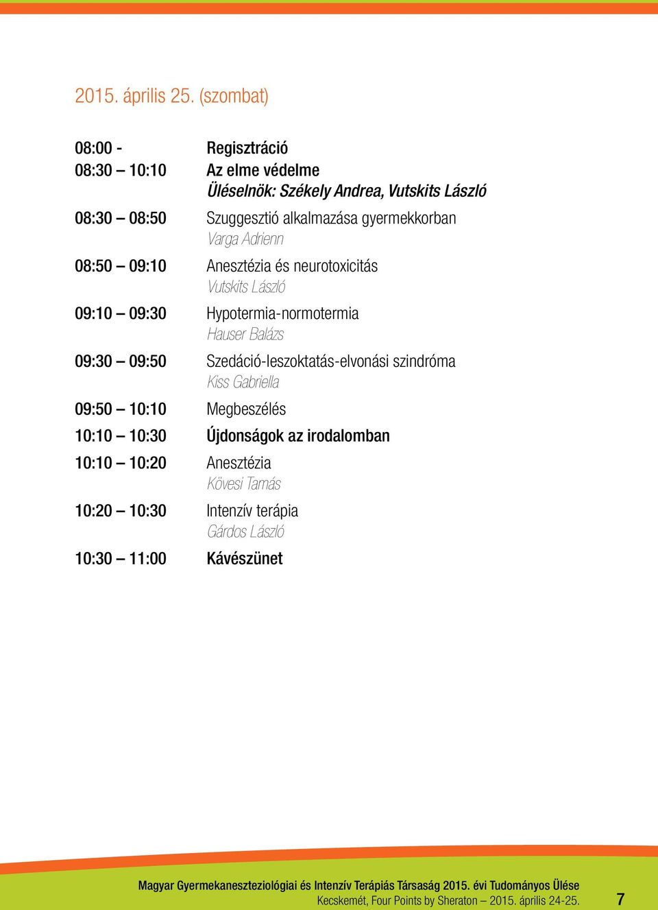 alkalmazása gyermekkorban Varga Adrienn 08:50 09:10 Anesztézia és neurotoxicitás Vutskits László 09:10 09:30