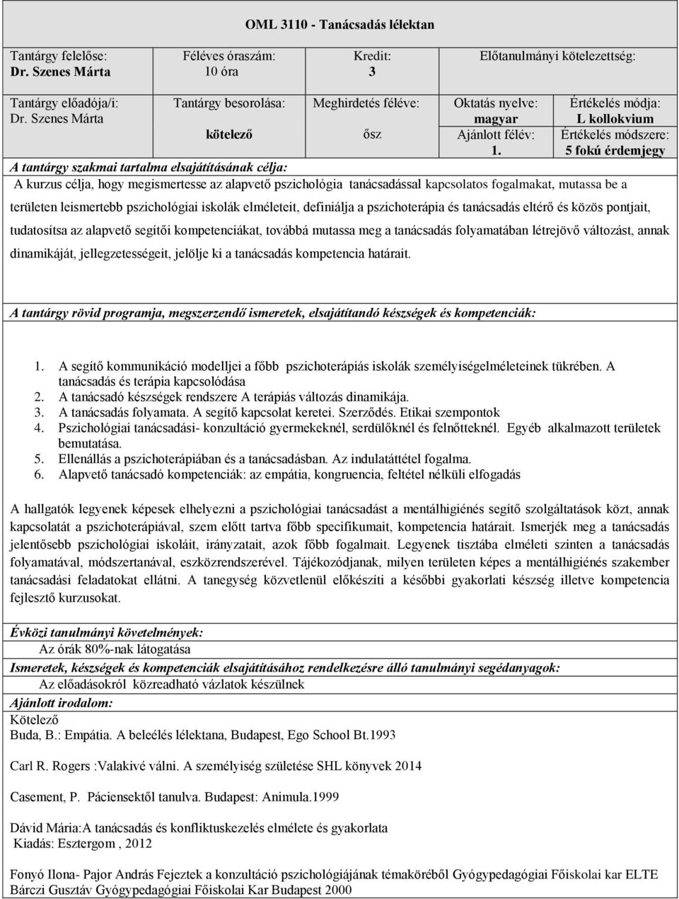 pszichoterápia és tanácsadás eltérő és közös pontjait, tudatosítsa az alapvető segítői kompetenciákat, továbbá mutassa meg a tanácsadás folyamatában létrejövő változást, annak dinamikáját,