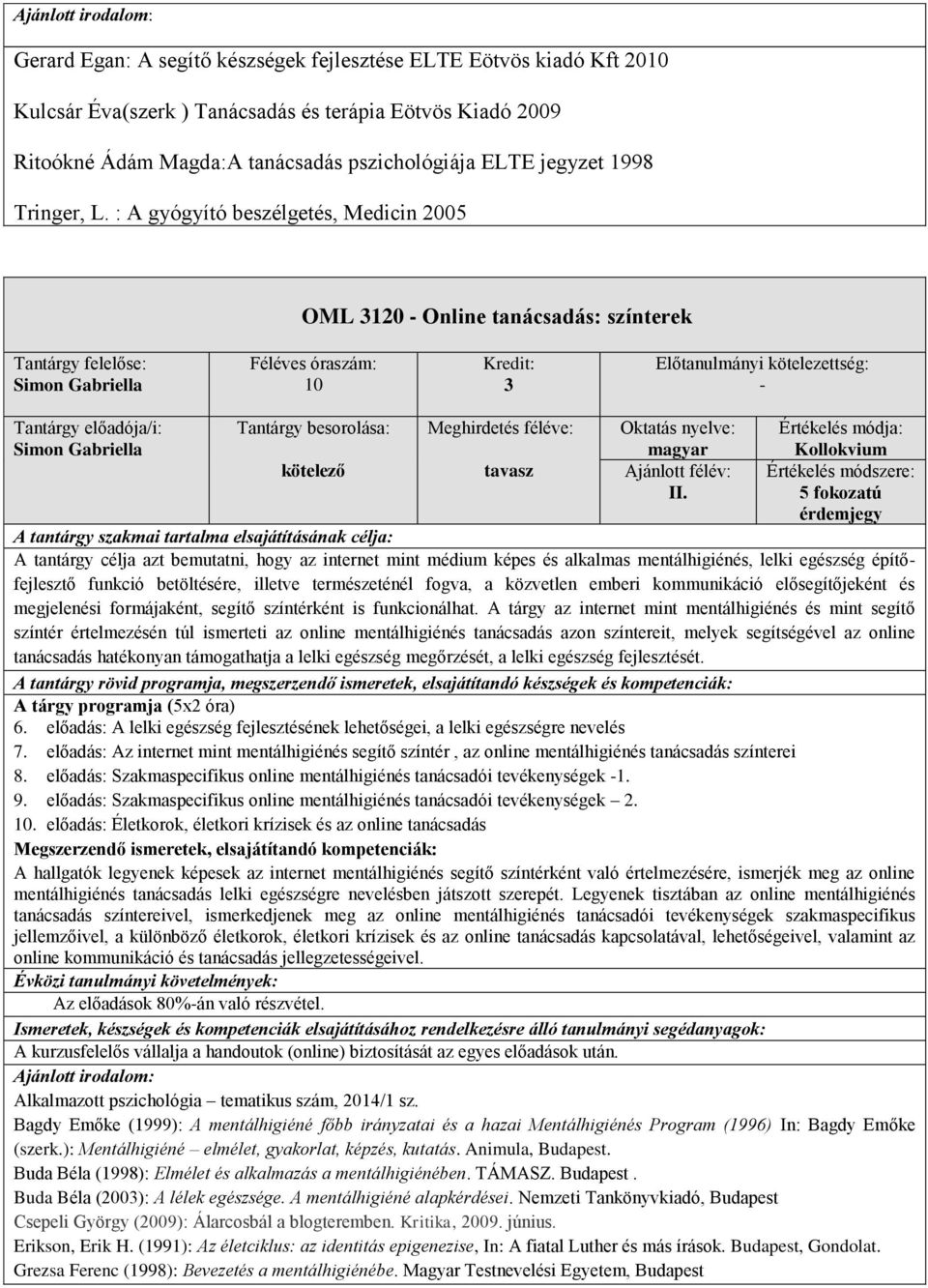 : A gyógyító beszélgetés, Medicin 2005 OML 120 Online tanácsadás: színterek Simon Gabriella 10 Tantárgy besorolása: Meghirdetés féléve: Oktatás nyelve: Simon Gabriella Kollokvium tavasz II.