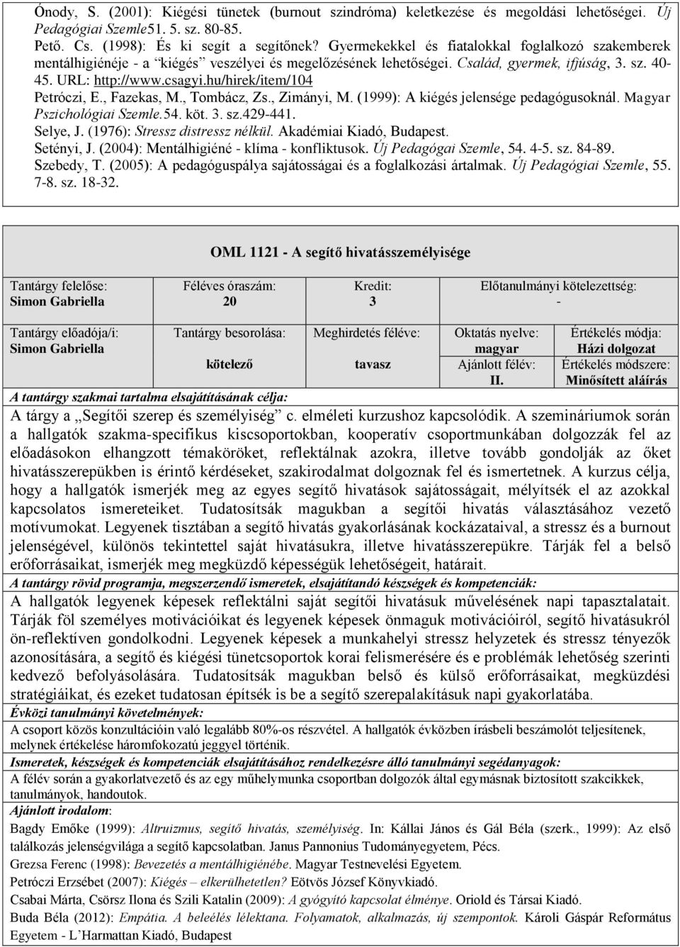 hu/hirek/item/104 Petróczi, E., Fazekas, M., Tombácz, Zs., Zimányi, M. (1999): A kiégés jelensége pedagógusoknál. Magyar Pszichológiai Szemle.54. köt.. sz.429441. Selye, J.