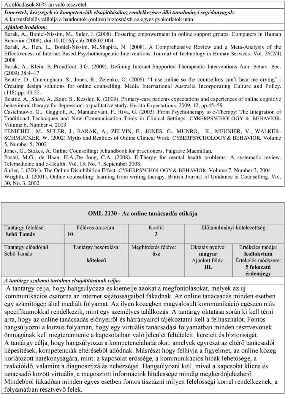 Journal of Technology in Human Services. Vol. 26(2/4) 2008 Barak, A., Klein, B.,Proudfoot, J.G. (2009). Defining InternetSupported Therapeutic Interventions Ann. Behav. Bed. (2009) 8:4 17 Beattie, D.