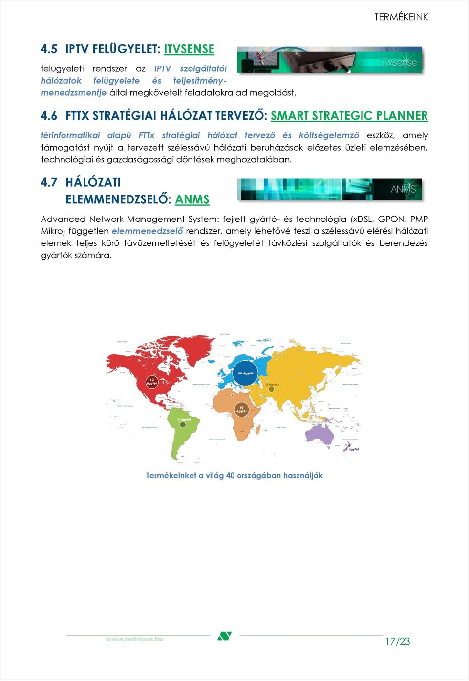 6 FTTX STRATÉGIAI HÁLÓZAT TERVEZŐ: SMART STRATEGIC PLANNER térinformatikai alapú FTTx stratégiai hálózat tervező és költségelemző eszköz, amely támogatást nyújt a tervezett szélessávú hálózati