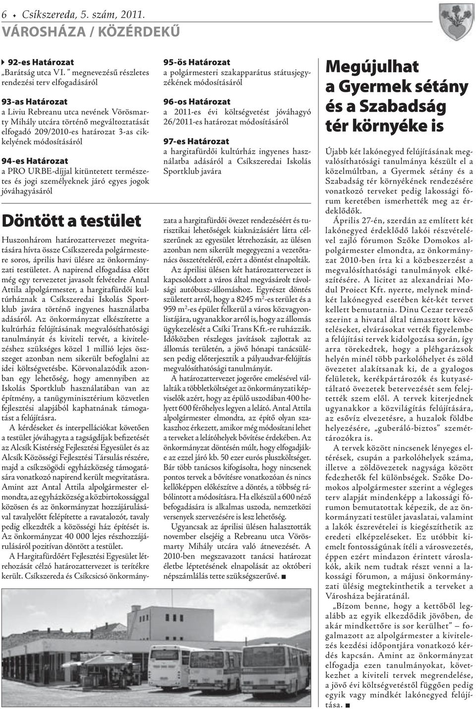 módosításáról 94-es Határozat a PRO URBE-díjjal kitüntetett természetes és jogi személyeknek járó egyes jogok jóváhagyásáról Döntött a testület 95-ös Határozat a polgármesteri szakapparátus