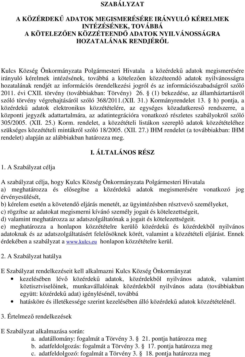 információszabadságról szóló 2011. évi CXII. törvény (továbbiakban: Törvény) 26. (1) bekezdése, az államháztartásról szóló törvény végrehajtásáról szóló 368/2011.(XII. 31.) Kormányrendelet 13.