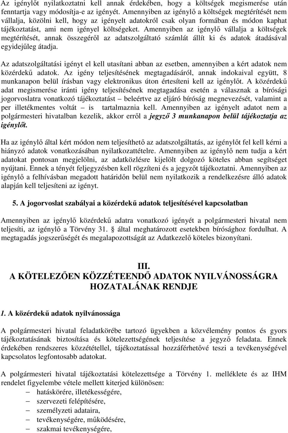 Amennyiben az igénylő vállalja a költségek megtérítését, annak összegéről az adatszolgáltató számlát állít ki és adatok átadásával egyidejűleg átadja.