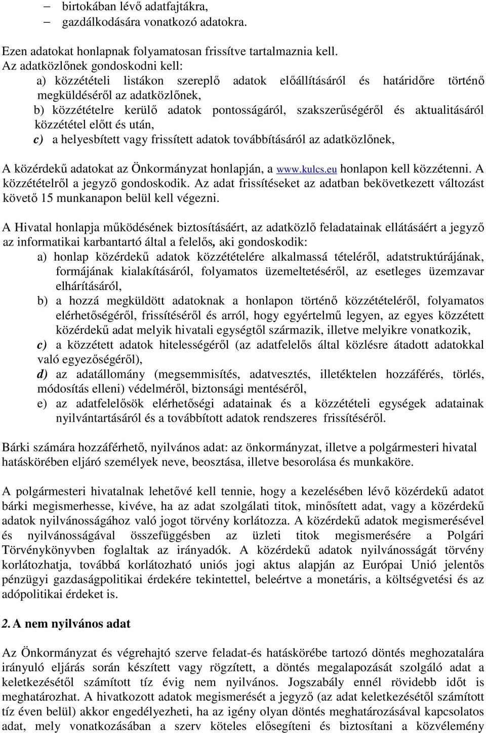 szakszerűségéről és aktualitásáról közzététel előtt és után, c) a helyesbített vagy frissített adatok továbbításáról az adatközlőnek, A közérdekű adatokat az Önkormányzat honlapján, a www.kulcs.