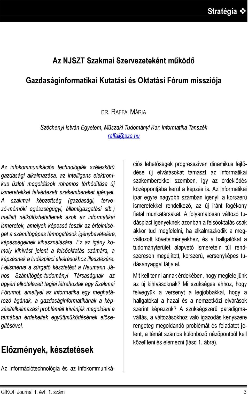 hu Az infokommunikációs technológiák széleskörű gazdasági alkalmazása, az intelligens elektronikus üzleti megoldások rohamos térhódítása új ismeretekkel felvértezett szakembereket igényel.